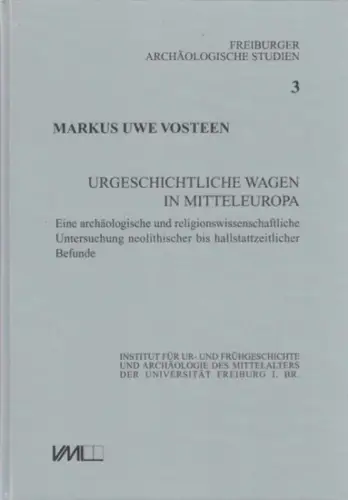 Vosteen, Markus Uwe: Urgeschichtliche Wagen in Mitteleuropa. Eine archäologische und religionswissenschaftliche Untersuchung neolithischer bis hallstattzeitlicher Befunde. 