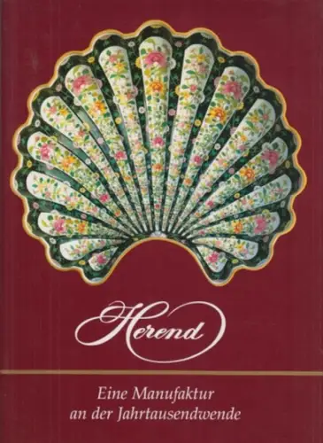 Herend. - Szelenyi, Karol ; Vadas, Josef ; Varga, Vera: Herend : Eine Manufaktur an der Jahrtausendwende. 