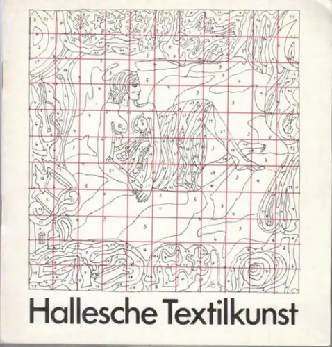 Staatliche Galerie Dessau - Schloss Georgium / Staatliche Kunstsammlungen Weimar (Hrsg.) / Horst Dauer (Red.): Hallesche Textilkunst. Mit einem fünfseitigen Beitrag von Prof. Harry Kieser zur Halleschen Textilkunst. 