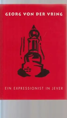 Vring, Georg van der - Jörg Michael Henneberg: Georg von der Vring - Ein Expressionist in Jever. 