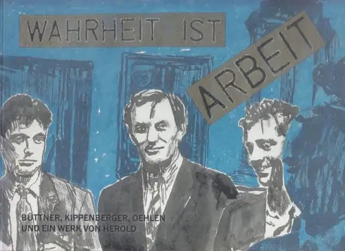Falckenberg, Harald (Hg.): Wahrheit ist Arbeit: Büttner, Kippenberger, Oehlen und ein Werk von Herold ( Arbeiten aus der Sammlung Falckenberg in der Villa Schöningen 3. Juli bis 30. Oktober 2010. 