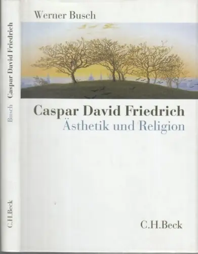 Friedrich, Caspar David. - Busch, Werner: Caspar David Friedrich: Ästhetik und Religion. 