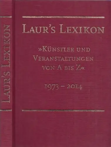 Laur' s Lexikon. - Herausgeber: Reni und Otfried Laur: Laur' s Lexikon - Künstler und Veranstaltungen von A bis Z, 1973 - 2014: Gastspiele. Künstler und Künstlergruppen. 
