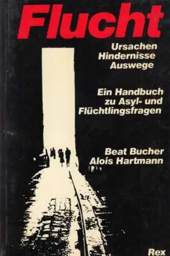 Bucher, Beat / Hartmann, Alois: Flucht. Ursachen, Hindernisse, Auswege. Ein Handbuch zu Asyl- und Flüchtlingsfragen. 