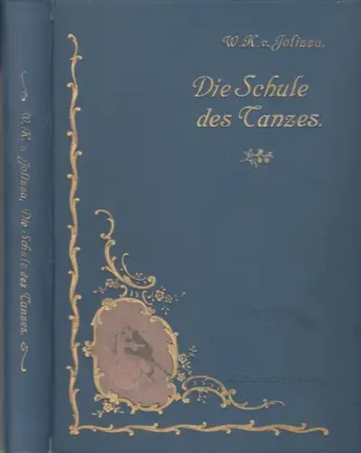 Jolizza, W. K. von: Die Schule des Tanzes. Leichtfaßliche Anleitung zur Selbsterlernung moderner und alter Gesellschaftstänze. Kurze Darstellung der historischen Entwicklung des Tanzes und der.. 