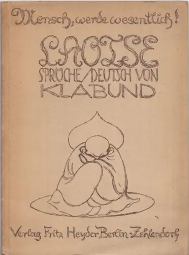 Laotse. - deutsch von Klabund ( d. i. Alfred Henschke): Mensch, werde wesentlich ! Laotse. Sprüche / deutsch von Klabund. 