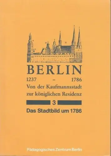Klaus Matußek / Hrsg. Pädagogisches Zentrum Berlin / Geschichtsunterricht Sekundarstufe I; Stadt: Berlin 1237 - 1786. Von der Kaufmannsstadt zur königlichen Residenz. - 3 - Das Stadtbild um 1786. 