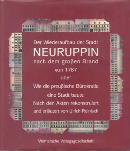 Neuruppin. - Reinisch, Ulrich: Der Wiederaufbau der Stadt Neuruppin nach dem grossen Brand von 1787. Oder: Wie die preussische Bürokratie eine Stadt baute  ( = Forschungen und Beiträge zur Denkmalpflege im Land Brandenburg, Band 3 ). 