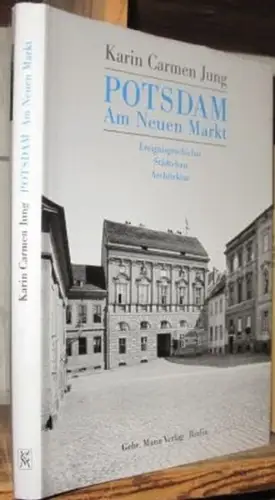 Potsdam. - Jung, Karin Carmen: Potsdam, Am Neuen Markt. Ereignisgeschichte, Städtebau, Architektur. 