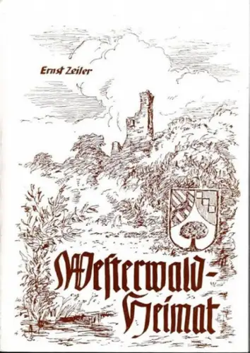 Zeiler, Ernst: Westerwald - Heimat - Mundart, Geschichte und Geschichten aus dem unteren Holzbachtal und seiner Umgebung. 