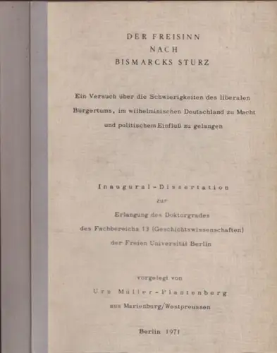 Müller Plantenberg, Urs: Der Freisinn nach Bismarcks Sturz   Ein Versuch über die Schwierigkeit des liberalen Bürgertums, im wilhelminischen Deutschland zu Macht und politischem.. 