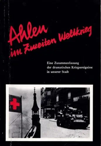 Ahlen.- Heinrich Meerkemper: Ahlen im zweiten Weltkrieg. Teil I: Der Luftkrieg - Teil II: Die letzten Kriegstage (2 Teile in einem Band). 