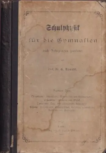 Brandt, G: Schulphysik für die Gymnasien nach Jahrgängen geordnet. Zweiter (2.) Teil apart. Inhalt, siehe Anmerkung. 