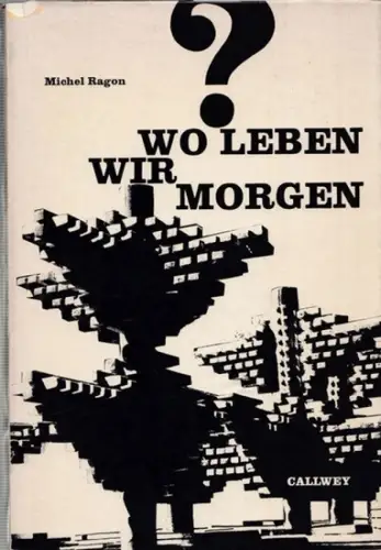 Ragon, Michel: Wo leben wir morgen? Mensch und Umwelt - Die Stadt der Zukunft. 