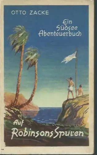 Zacke, Otto: Auf Robinsons Spuren. Ein Südsee - Abenteuerbuch. (Valparaiso, Kapitän don Frazco Rodigriegro / Die Schiffbrüchigen / Durst / Gefangene der Klippenpiraten / ). 