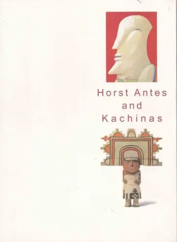 Antes, Horst: Horst Antes and Kachinas. Contemporary German Artist and the Spirit of the Hopi. 