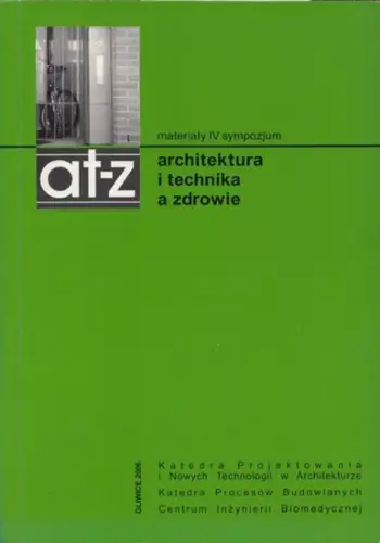 Politechnika Slaska - Katedra Projektowania i Nowych Technologii w Architekturze: Architektura i technika a zdrowie - IV. Miedzynarodowe Sympozjum, Gliwice 17-18 pazdziernika 2006. 