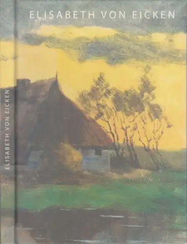 Eicken, Elisabeth von. - Negendanck, Ruth / Arrieta, Katrin: Elisabeth von Eicken - Malen und gestalten (Kunstkaten Ahrenshoop, vom 15. Mai bis 11. Juli 2011). 