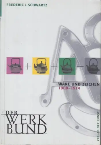 Werkbund. - Schwartz, Frederic J: Der Werkbund.Ware und Zeichen 1900 - 1914. 