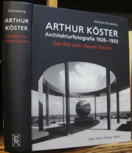 Köster, Arthur. - Stöneberg, Michael (Autor): Arthur Köster. Architekturfotografie 1926-1933. Das Bild vom Neuen Bauen. 