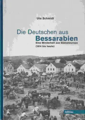 Schmidt, Ute: Die Deutschen aus Bessarabien: Eine Minderheit aus Südosteuropa (1814 bis heute). 