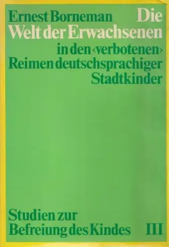 Bornemann, Ernest: Studien zur Befreiung des Kindes. Band 3 separat: Die Welt der Erwachsenen in den "verbotenen" Reimen deutschsprachiger Stadtkinder. 