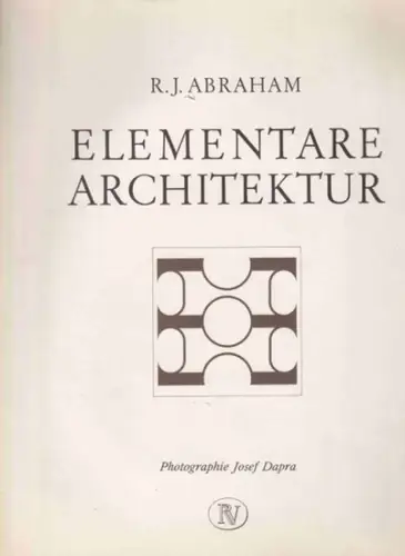 Abraham, Raimund u. Josef Dapra (Fotograf): Elementare Architektur. 