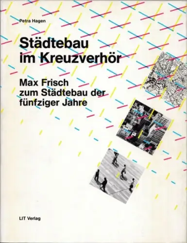 Frisch, Max - Petra Hagen: Städtebau im Kreuzverhör - Max Frisch zum Städtebau der fünfziger Jahre. 