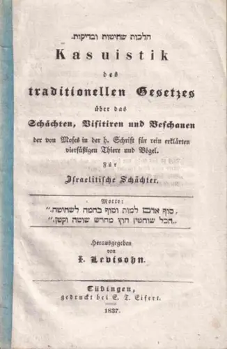 Levisohn, I: Kasuistik des traditionellen Gesetzes über das Schächten, Visitiren und Beschauen der von Moses in der h. Schrift für rein erklärten vierfüßigen Thiere und Vögel. Für Israelitische Schächter. 