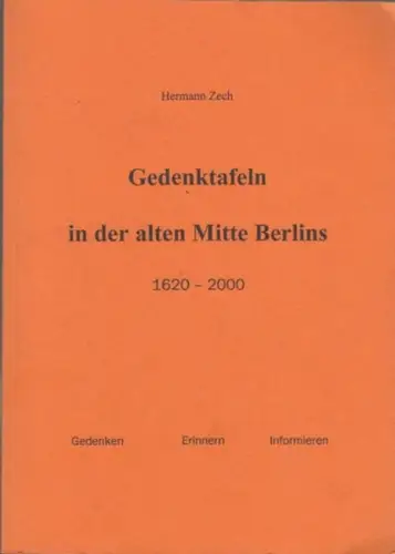 Zech, Hermann: Gedenktafeln in der alten Mitte Berlins 1620 - 2000.  Gedenken  Erinnern  Informieren. 
