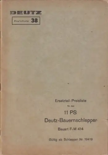 Deutz Preisliste 38 : Humboldt-Deutzmotoren AG, Köln: Ersatzteil-Preisliste für den 11 PS Deutz-Bauernschlepper, Bauart F1M414 - Gültig ab Schlepper Nr. 19419