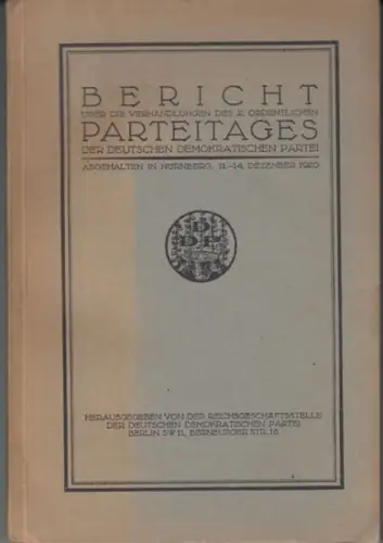 DDP Deutsche Demokratische Partei: Bericht über die Verhandlungen des 2. ordentlichen Parteitages der Deutschen Demokratischen Partei. Abgehalten in Nürnberg, 11.-14. Sezember 1920. 