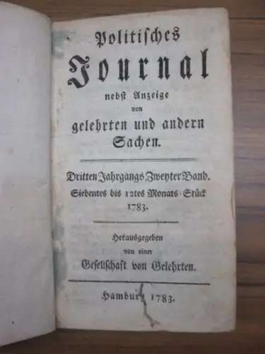 Politik: Politisches Journal nebst Anzeige von gelehrten und andern Sachen. Dritten (3.) Jahrgangs Zweyter (2.) Band. Siebentes bis 12tes Monats-Stück 1783. Hrsg. v. einer Gesellschaft von Gelehrten. 