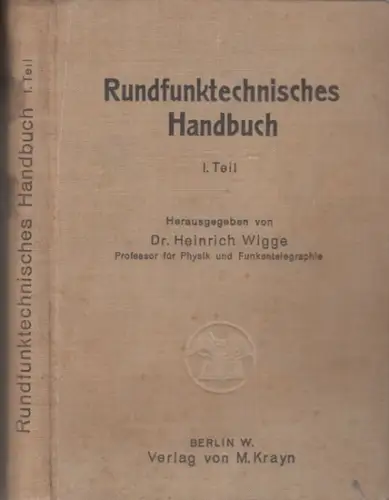Wigge, Heinrich: Rundfunktechnisches Handbuch. !. Teil: Die konstruktiven und theoretischen Grundlagen für den Selbstbau von Rundfunkempfängern. 