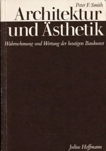 Smith, Peter F: Architektur und Ästhetik - Wahrnehmung und Wertung der heutigen Baukunst. 