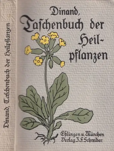 Dinand, A: Taschenbuch der Heilpflanzen. Ein praktischer Ratgeber für jedermann. Enthaltend eine Beschreibung von über 100 gebräuchlichen Heilpflanzen, eine genaue Anleitung zum Sammeln und Trocknen..zur.. 