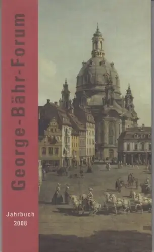 George Bähr Forum (Hrsg.)   Ullrich Bauch, Günter Zumpe (Red.): George Bähr Forum   Jahrbuch 2008. Aus dem Inhalt: Henning von Wedemeyer: Das.. 