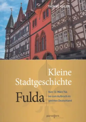 Fulda. - Heiler, Thomas: Kleine Stadtgeschichte: Fulda. Vom 12. März 744 bis zum Aufbruch im geeinten Deutschland. 