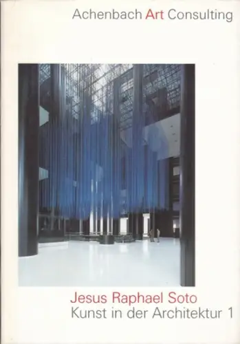 Soto, J.R. - Achenbach Art Edition (Hrsg.) - Winfried Jokisch, Michael Müller u.a: Achenbach Art Consulting - Jesus Raphael Soto - Kunst in der Architektur 1. 