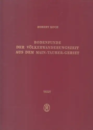 Koch, Robert. - Völkerwanderungen: Bodenfunde der Völkerwanderungszeit aus dem Main - Tauber - Gebiet. - Hier nur der Textband: Einleitung. Die archäologischen Quellen. Beiträge zu kulturgeschichtlichen Fragen. Katalog. Verzeichnisse. 