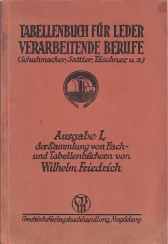 Friedrich, Wilhelm - Richard Albrecht: Tabellenbuch für lederverarbeitende Berufe (Schumacher, Sattler, Täschner u.a.). Ausgabe L der Sammlung von Fach- und Tabellenbüchern. 