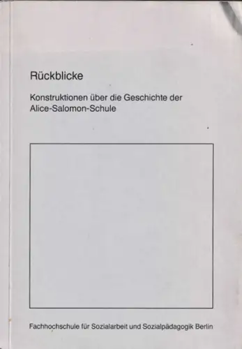 Feustel, Adriane (Hrsg.) / R. Landwehr, R. Baron, M. Dürkop u.a: Rückblicke - Kontruktionen über die Geschichte der Alice-Salomon-Schule. 