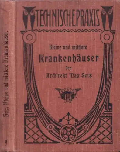 Setz, Max: Kleine und mittlere Krankenhäuser. Eine Sammlung, Darstellung und kritische Besprechung von 25 Krankenanstalten Österreichs, mit Ausschluß von Wien, bis zu einem Maximalbelage von 150 Krankenbetten (= Technische Praxis, Band 9). 