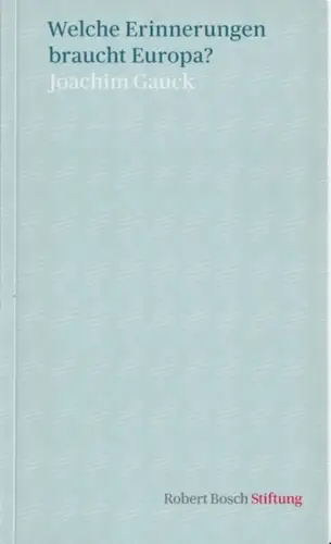 Gauck, Joachim - Robert Bosch Stiftung (Hrsg.): Welche Erinnerung braucht Europa?. 