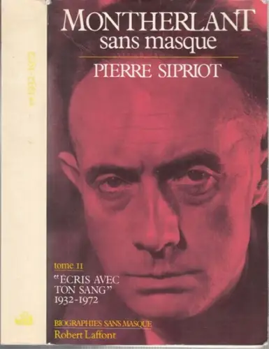 Montherlant, Henry de. - Pierre Sipriot: Montherlant sans masque. Tome II 'ecris avec ton sang' 1932-1972 ( = Biographies sans masque ). 