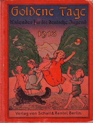 Goldene Tage. Kalender für die deutsche Jugend 1913. Jahrgang 8. Herausgegeben vom Deutschen Lehrer-Schriftstellerbund
