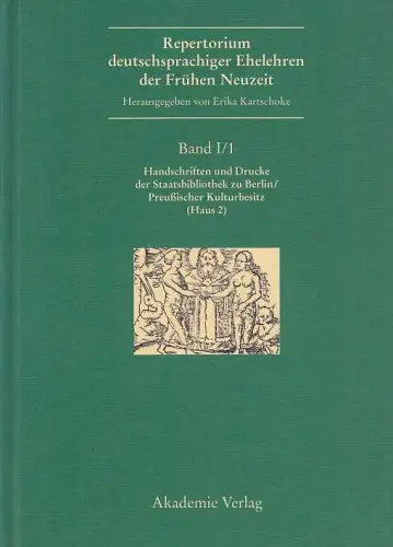 Repertorium deutschsprachiger Ehelehren der Frühen Neuzeit. Band I / 1 : Handschriften und Drucke der Staatsbibliothek zu Berlin / Preußischer Kulturbesitz ( Haus 2 )
