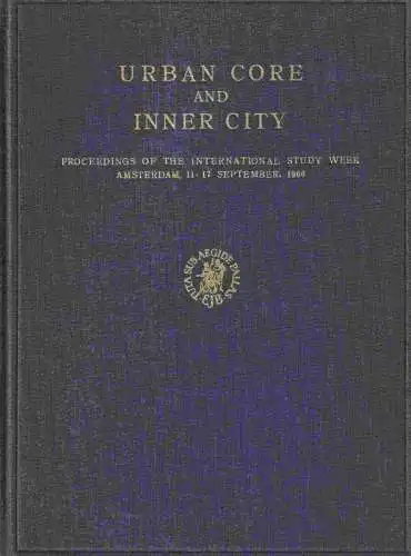 Reilingh / Heinemeyer / van Hulten (Ed.) - P. Corniere / D. Prokop / W. Hartenstein and G. Staack / M. Coquery / others (Authors): Urban Core and Inner City. Proceedings of the International Study Week, Amsterdam, 11-17 September, 1966. 