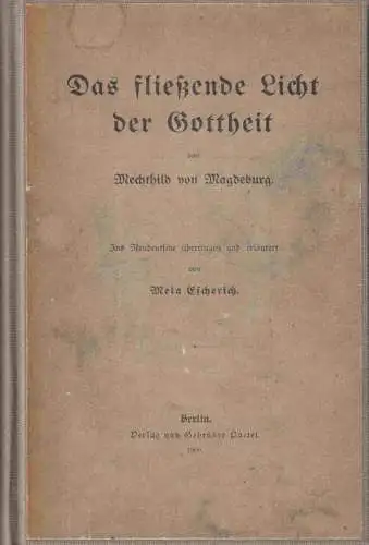 Mechthild von Magdeburg. - Mela Escherich (Hrsg.): Das fließende Licht der Gottheit Mechthild von Magdeburg. Ins Neudeutsche übertragen und erläutert von Mela Escherich. 