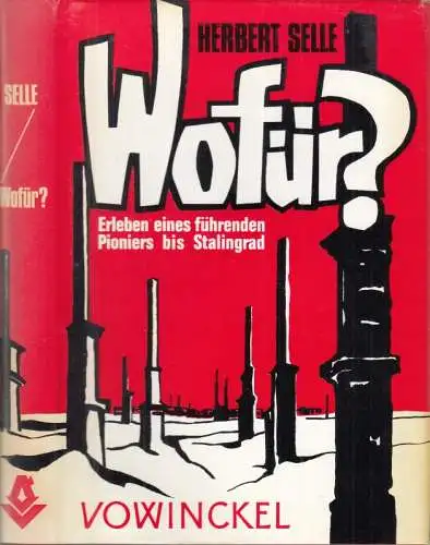 Selle, Herbert: Wofür? Erinnerungen eines führenden Pioniers vom Bug zur Wolga ( = Männer, 3 ). 